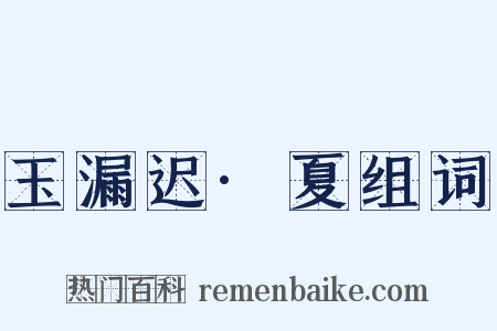 玉漏迟·夏组词是什么意思的图片